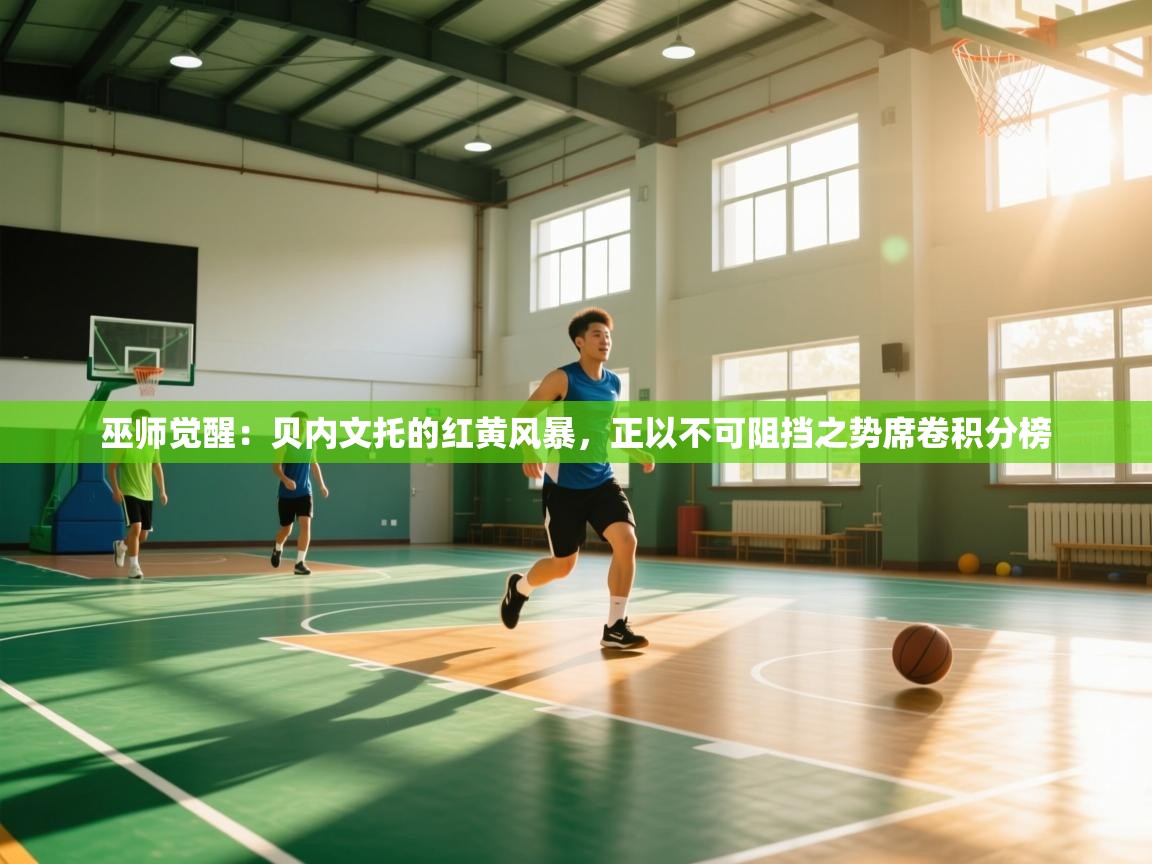 巫师觉醒：贝内文托的红黄风暴，正以不可阻挡之势席卷积分榜