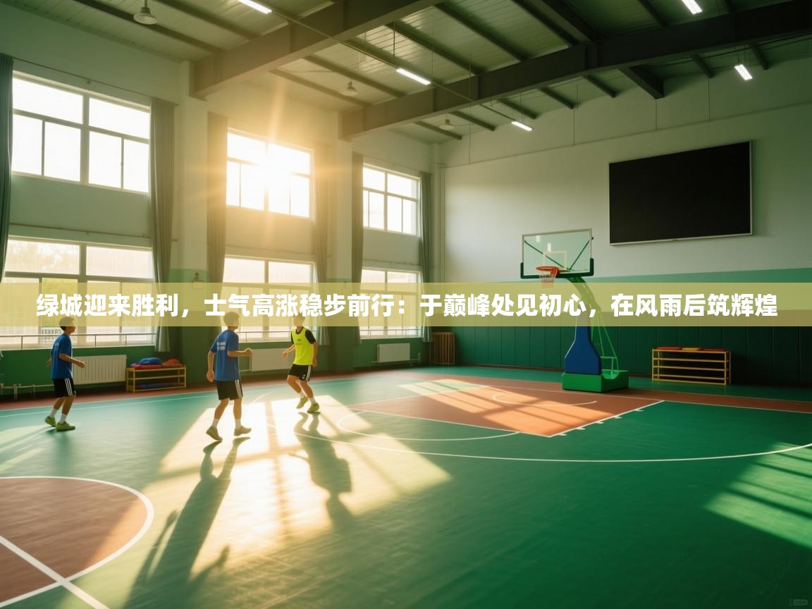 绿城迎来胜利，士气高涨稳步前行：于巅峰处见初心，在风雨后筑辉煌